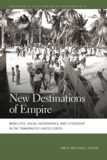 New Destinations of Empire : Mobilities, Racial Geographies, and Citizenship in the Transpacific United States