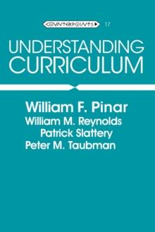 Understanding Curriculum : An Introduction to the Study of Historical and Contemporary Curriculum Discourses