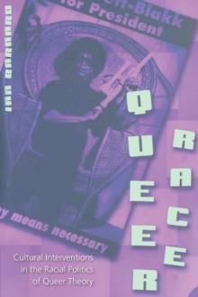 Queer Race : Cultural Interventions in the Racial Politics of Queer Theory