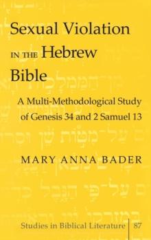 Sexual Violation in the Hebrew Bible : A Multi-Methodological Study of Genesis 34 and 2 Samuel 13