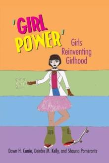 Girl Power : Girls Reinventing Girlhood