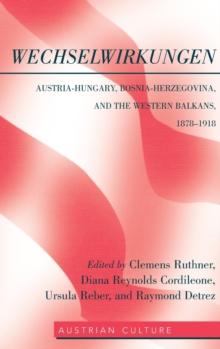 WechselWirkungen : Austria-Hungary, Bosnia-Herzegovina, and the Western Balkans, 1878-1918