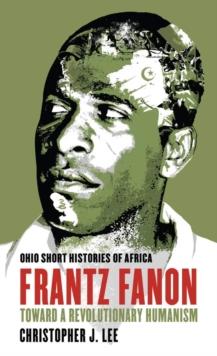 Frantz Fanon : Toward a Revolutionary Humanism