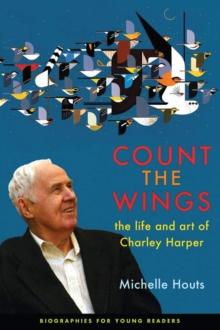 Count the Wings : The Life and Art of Charley Harper