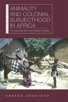 Animality and Colonial Subjecthood in Africa : The Human and Nonhuman Creatures of Nigeria