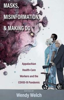 Masks, Misinformation, and Making Do : Appalachian Health-Care Workers and the COVID-19 Pandemic