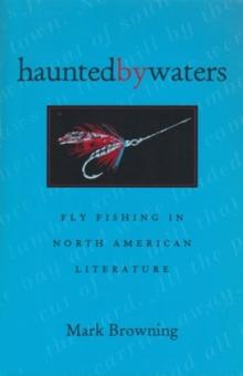 Haunted by Waters : Fly Fishing in North American Literature