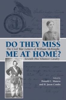 Do They Miss Me at Home? : The Civil War Letters of William McKnight, Seventh Ohio Volunteer Cavalry