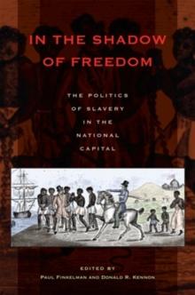 In the Shadow of Freedom : The Politics of Slavery in the National Capital