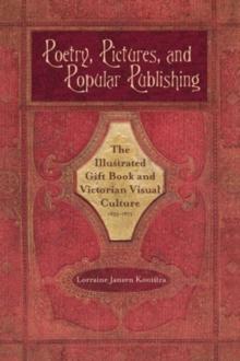 Poetry, Pictures, and Popular Publishing : The Illustrated Gift Book and Victorian Visual Culture, 1855-1875