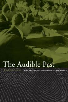 The Audible Past : Cultural Origins of Sound Reproduction