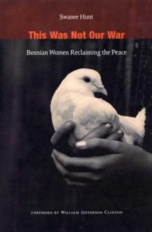 This Was Not Our War : Bosnian Women Reclaiming the Peace