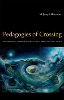 Pedagogies of Crossing : Meditations on Feminism, Sexual Politics, Memory, and the Sacred