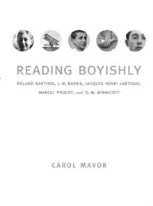 Reading Boyishly : Roland Barthes, J. M. Barrie, Jacques Henri Lartigue, Marcel Proust, and D. W. Winnicott