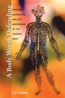 A Body Worth Defending : Immunity, Biopolitics, and the Apotheosis of the Modern Body