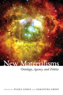 New Materialisms : Ontology, Agency, and Politics