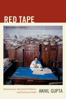 Red Tape : Bureaucracy, Structural Violence, and Poverty in India