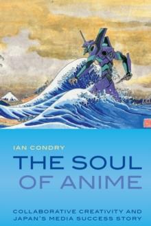 The Soul of Anime : Collaborative Creativity and Japan's Media Success Story