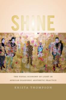 Shine : The Visual Economy of Light in African Diasporic Aesthetic Practice