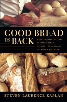 Good Bread Is Back : A Contemporary History of French Bread, the Way It Is Made, and the People Who Make It