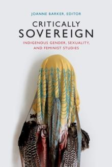 Critically Sovereign : Indigenous Gender, Sexuality, and Feminist Studies