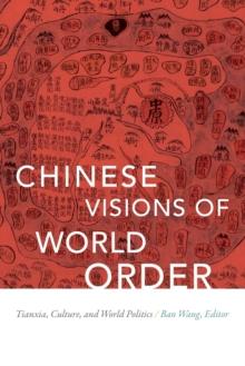 Chinese Visions of World Order : Tianxia, Culture, and World Politics