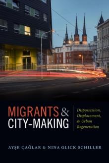 Migrants and City-Making : Dispossession, Displacement, and Urban Regeneration