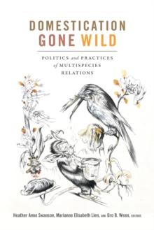 Domestication Gone Wild : Politics and Practices of Multispecies Relations