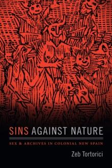 Sins against Nature : Sex and Archives in Colonial New Spain