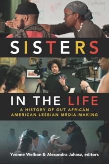 Sisters in the Life : A History of Out African American Lesbian Media-Making