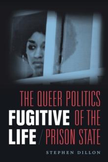 Fugitive Life : The Queer Politics of the Prison State