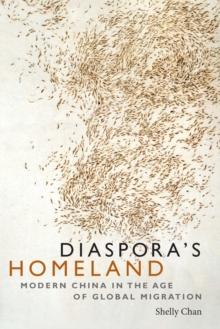 Diaspora's Homeland : Modern China in the Age of Global Migration