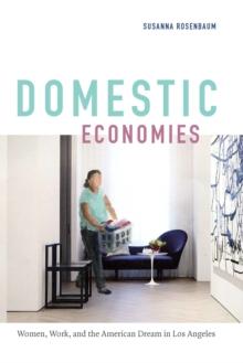 Domestic Economies : Women, Work, and the American Dream in Los Angeles