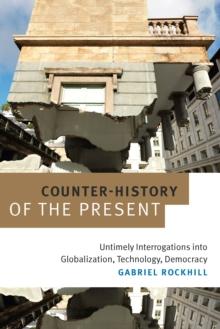 Counter-History of the Present : Untimely Interrogations into Globalization, Technology, Democracy