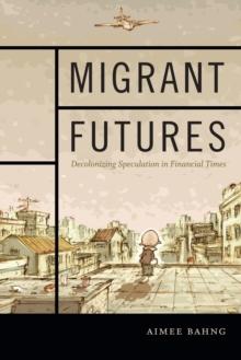 Migrant Futures : Decolonizing Speculation in Financial Times