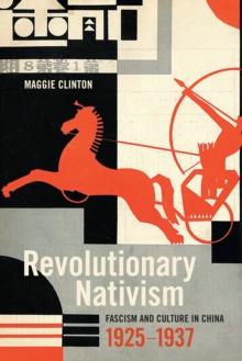 Revolutionary Nativism : Fascism and Culture in China, 1925-1937