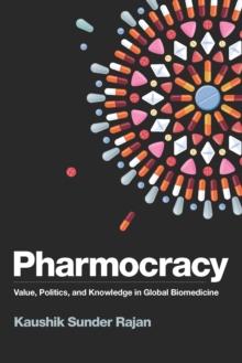 Pharmocracy : Value, Politics, and Knowledge in Global Biomedicine