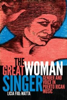 The Great Woman Singer : Gender and Voice in Puerto Rican Music