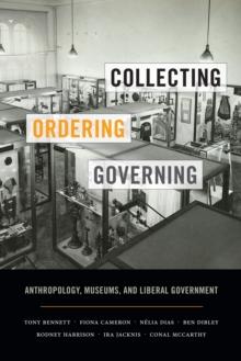 Collecting, Ordering, Governing : Anthropology, Museums, and Liberal Government