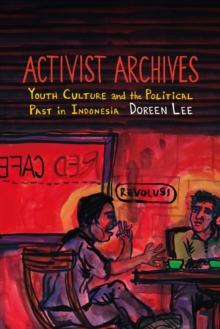 Activist Archives : Youth Culture and the Political Past in Indonesia