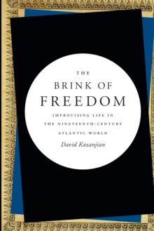 The Brink of Freedom : Improvising Life in the Nineteenth-Century Atlantic World