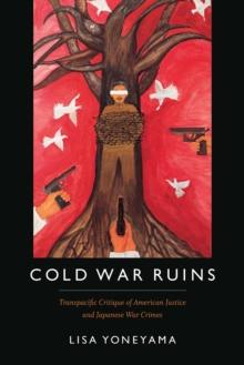 Cold War Ruins : Transpacific Critique of American Justice and Japanese War Crimes