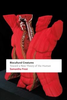 Biocultural Creatures : Toward a New Theory of the Human