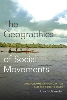 The Geographies of Social Movements : Afro-Colombian Mobilization and the Aquatic Space