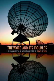 The Voice and Its Doubles : Media and Music in Northern Australia