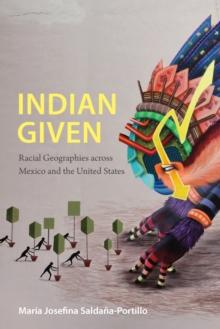 Indian Given : Racial Geographies across Mexico and the United States