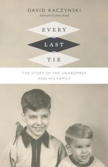 Every Last Tie : The Story of the Unabomber and His Family