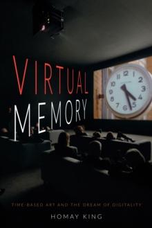 Virtual Memory : Time-Based Art and the Dream of Digitality