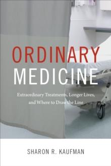 Ordinary Medicine : Extraordinary Treatments, Longer Lives, and Where to Draw the Line