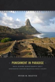 Punishment in Paradise : Race, Slavery, Human Rights, and a Nineteenth-Century Brazilian Penal Colony